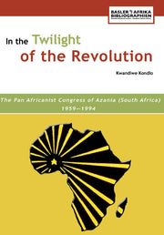 In the Twilight of the Revolution. The Pan Africanist Congress of Azania (South Africa) 1959–1994
