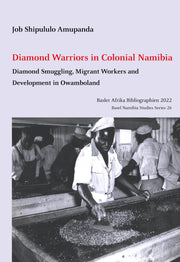 Diamond Warriors in Colonial Namibia. Diamond Smuggling, Migrant Workers and Development in Owamboland