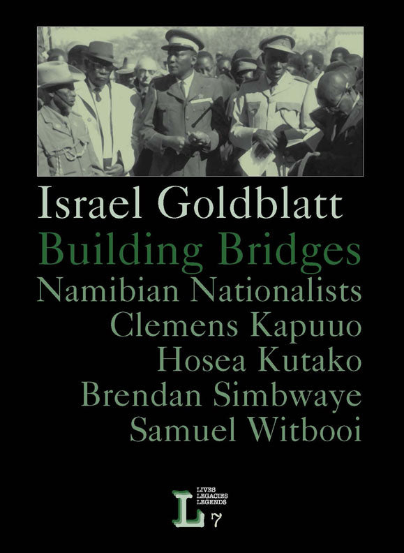 Israel Goldblatt; Building Bridges. Namibian Nationalists Clemens Kapuuo, Hosea Kutako, Brendan Simbwaye, Samuel Witbooi
