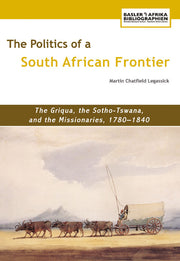 The Politics of a South African Frontier. The Griqua, the Sotho-Tswana and the Missionaries, 1780–1840