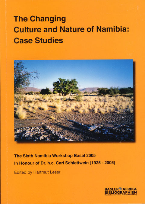 The Changing Culture and Nature of Namibia: Case Studies. The Sixth Namibia Workshop Basel 2005. In Honour of Dr. h.c. Carl Schlettwein (1925–2005)