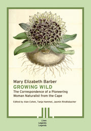 Mary Elizabeth Barber: Growing Wild. The Correspondence of a  Pioneering Woman Naturalist from the Cape