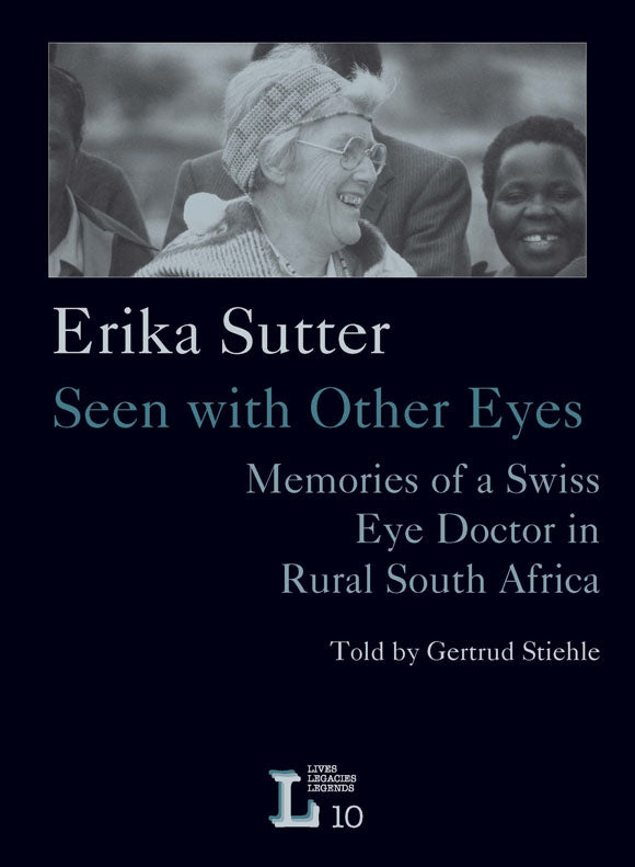 Erika Sutter: Seen with Other Eyes. Memories of a Swiss Eye Doctor in Rural South Africa