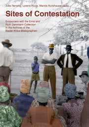 Sites of Contestation. Encounters with the Ernst and Ruth Dammann Collection in the Archives of the Basler Afrika Bibliographien