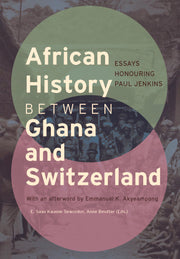 African History between Ghana and Switzerland. Essays Honouring Paul Jenkins