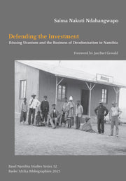 Defending the Investment. Rössing Uranium and the Business of Decolonisation in Namibia