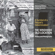 A Symbol of a People’s Determination. The Windhoek Old Location. History and Photographs